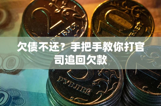 武汉欠债不还？手把手教你打官司追回欠款