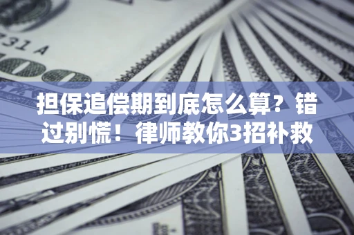武汉担保追偿期到底怎么算？错过别慌！律师教你3招补救