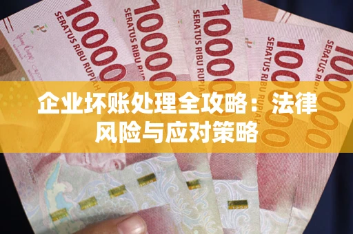 武汉企业坏账处理全攻略：法律风险与应对策略