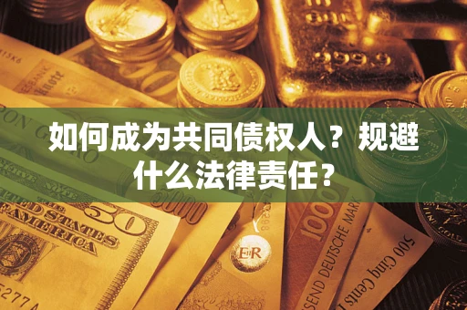 武汉如何成为共同债权人？规避什么法律责任？