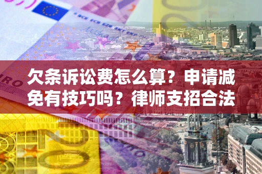 武汉欠条诉讼费怎么算？申请减免有技巧吗？律师支招合法省钱