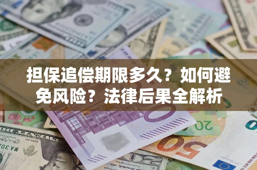 武汉担保追偿期限多久？如何避免风险？法律后果全解析