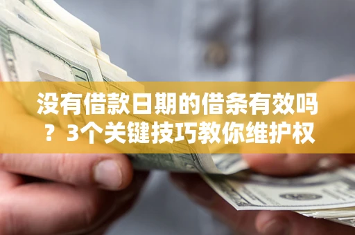 武汉没有借款日期的借条有效吗？3个关键技巧教你维护权益