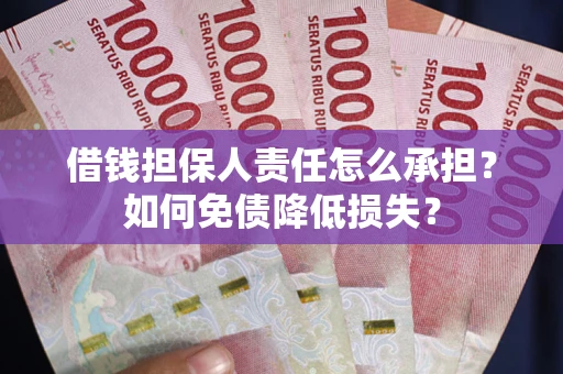 武汉借钱担保人责任怎么承担？如何免债降低损失？