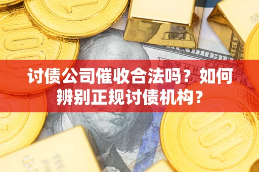 武汉讨债公司催收合法吗？如何辨别正规讨债机构？