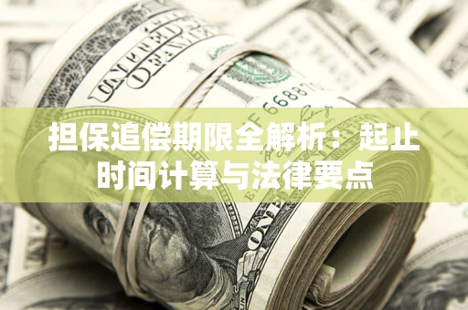 武汉担保追偿期限全解析：起止时间计算与法律要点