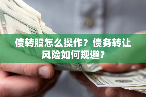 武汉债转股怎么操作？债务转让风险如何规避？