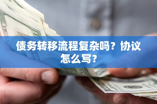 武汉债务转移流程复杂吗？协议怎么写？