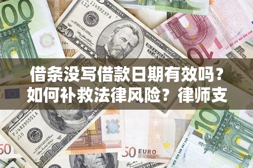 武汉借条没写借款日期有效吗？如何补救法律风险？律师支招