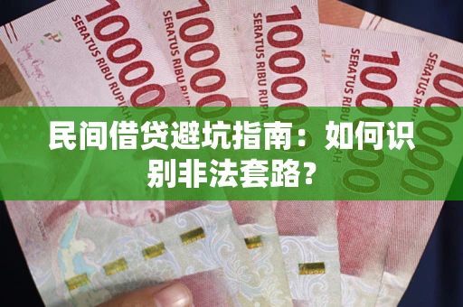 武汉民间借贷避坑指南：如何识别非法套路？