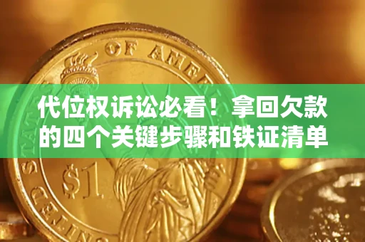 武汉代位权诉讼必看！拿回欠款的四个关键步骤和铁证清单