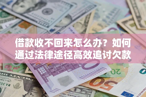 武汉借款收不回来怎么办？如何通过法律途径高效追讨欠款？