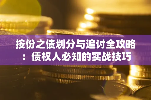 武汉按份之债划分与追讨全攻略：债权人必知的实战技巧