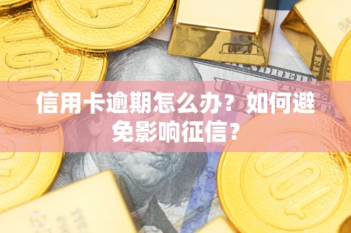 武汉信用卡逾期怎么办？如何避免影响征信？