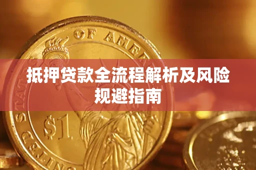 武汉抵押贷款全流程解析及风险规避指南