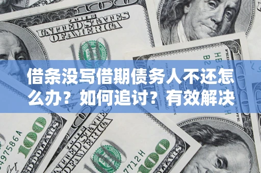 武汉借条没写借期债务人不还怎么办？如何追讨？有效解决方案！