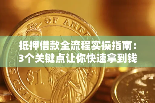 武汉抵押借款全流程实操指南：3个关键点让你快速拿到钱