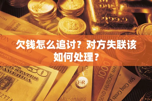 武汉欠钱怎么追讨？对方失联该如何处理？