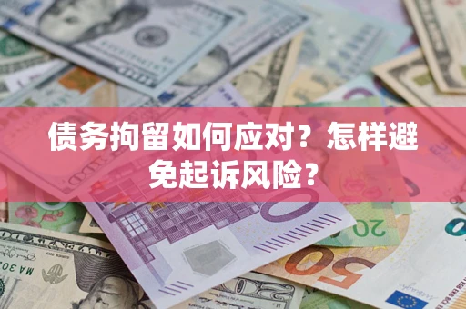 武汉债务拘留如何应对？怎样避免起诉风险？
