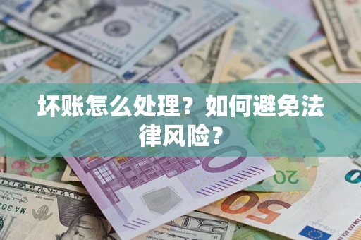 武汉坏账怎么处理？如何避免法律风险？