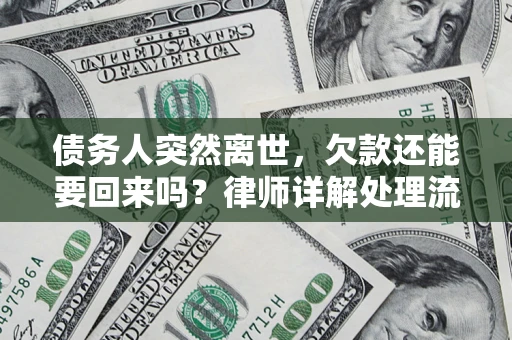 武汉债务人突然离世，欠款还能要回来吗？律师详解处理流程