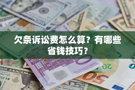 武汉欠条诉讼费怎么算？有哪些省钱技巧？