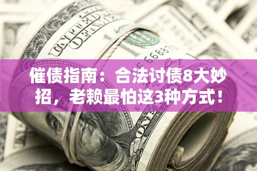 武汉催债指南：合法讨债8大妙招，老赖最怕这3种方式！