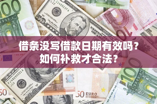 武汉借条没写借款日期有效吗？如何补救才合法？